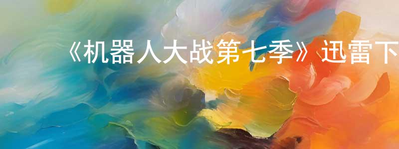 蔡德锋的动漫综艺大全,《机器人大战第七季》迅雷下载/在线观看-选秀综艺-美剧天堂
